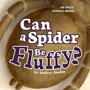 Can a Spider Be Fluffy?, Paperback - Audrey Sauble imagine