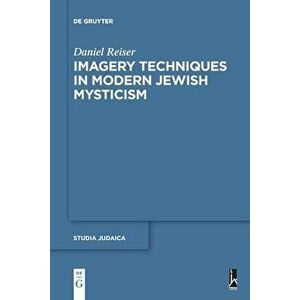 Imagery Techniques in Modern Jewish Mysticism, Paperback - Daniel Reiser imagine