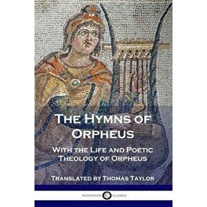 The Hymns of Orpheus: With the Life and Poetic Theology of Orpheus, Paperback - *** imagine