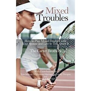 Mixed Troubles: How to Play Mixed Doubles with Your Spouse and Live to Tell About It, Paperback - Mike Carter imagine