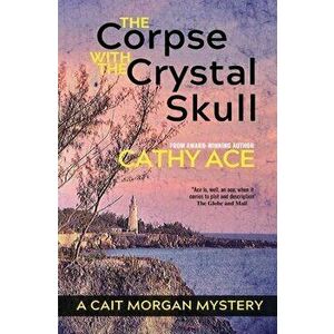 The Corpse with the Crystal Skull, Paperback - Cathy Ace imagine