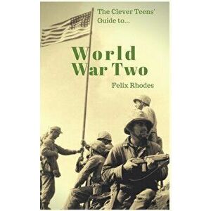 The Clever Teens' Guide to World War Two, Paperback - Felix Rhodes imagine