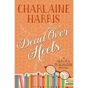 Dead Over Heels: An Aurora Teagarden Mystery, Paperback - Charlaine Harris imagine