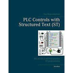 PLC Controls with Structured Text (ST), V3: IEC 61131-3 and best practice ST programming, Paperback - Tom Mejer Antonsen imagine