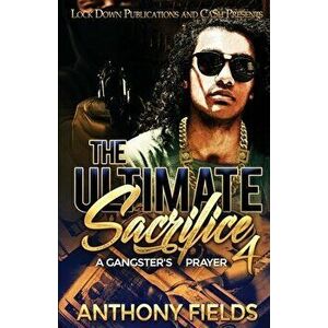 The Ultimate Sacrifice 4: A Gangster's Prayer, Paperback - Anthony Fields imagine