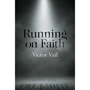 Running on Faith, Paperback - Victor Vail imagine