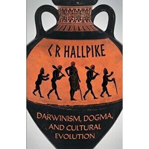 Darwinism, Dogma, and Cultural Evolution, Paperback - C. R. Hallpike imagine