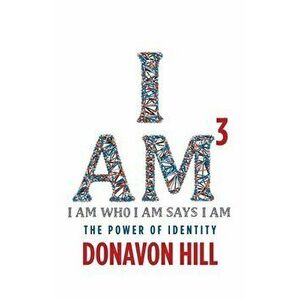 I Am3: The Power of Identity, Paperback - Donavon Hill imagine