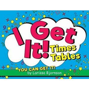 I Get It! Times Tables: You Can Get It!, Paperback - Larissa Bjornson imagine