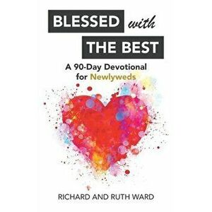 Blessed with the Best: A 90-Day Devotional for Newlyweds, Paperback - Richard Ward imagine