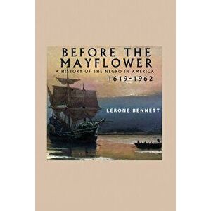 Before the Mayflower; A History of the Negro in America, 1619-1962, Paperback - Lerone Bennett imagine