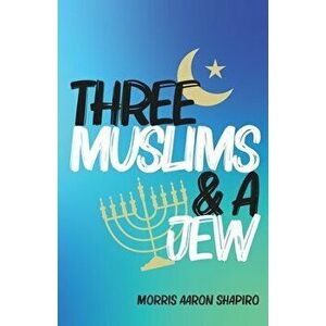 Three Muslims & A Jew, Paperback - Morris Aaron Shapiro imagine