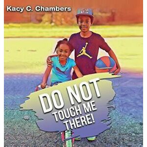 Do NOT Touch Me There: An Important Children's Book For Staying Safe and Learning About Their Bodies., Hardcover - Kacy C. Chambers imagine
