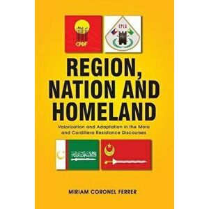 Region, Nation and Homeland: Valorization and Adaptation in the Moro and Cordillera Resistance Discourses, Paperback - Miriam Coronel Ferrer imagine
