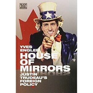 House of Mirrors: Justin Trudeau's Foreign Policy, Paperback - Yves Engler imagine