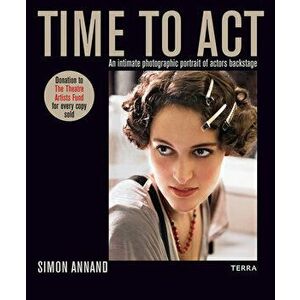 Time to ACT: An Intimate Photographic Portrait of Actors Backstage, Hardcover - Simon Annand imagine