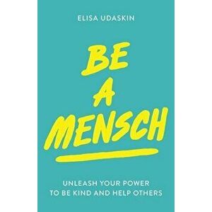 Be a Mensch: Unleash Your Power to Be Kind and Help Others, Paperback - Elisa Udaskin imagine