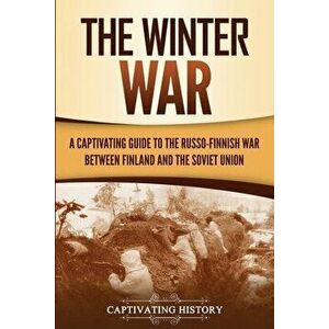 The Winter War: A Captivating Guide to the Russo-Finnish War between Finland and the Soviet Union, Paperback - Captivating History imagine