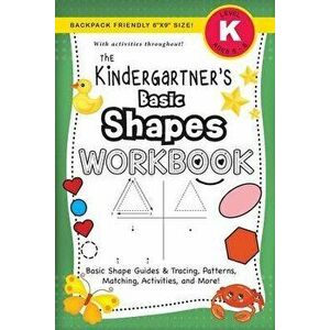 The Kindergartner's Basic Shapes Workbook: (Ages 5-6) Basic Shape Guides and Tracing, Patterns, Matching, Activities, and More! (Backpack Friendly 6x9 imagine