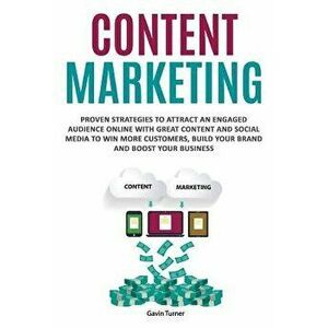 Content Marketing: Proven Strategies to Attract an Engaged Audience Online with Great Content and Social Media to Win More Customers, Bui - Gavin Turn imagine