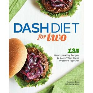Dash Diet for Two: 125 Heart-Healthy Recipes to Lower Your Blood Pressure Together, Paperback - MS Rdn Ldn Rust, Rosanne imagine