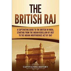 The British Raj: A Captivating Guide to the British in India, Starting from the Indian Rebellion of 1857 to the Indian Independence Act - Captivating imagine