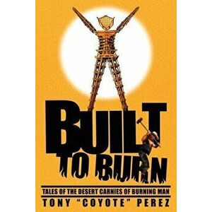 Built to Burn: Tales of the Desert Carnies of Burning Man, Paperback - Dominic Da Tinio imagine