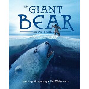 The Giant Bear: An Inuit Folktale, Paperback - Jose Angutinngurniq imagine