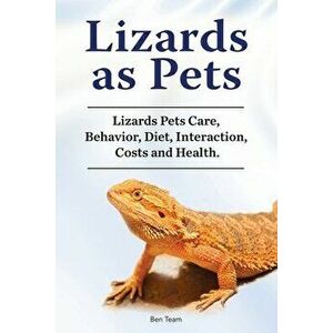 Lizards as Pets. Lizards Pets Care, Behavior, Diet, Interaction, Costs and Health., Paperback - Ben Team imagine