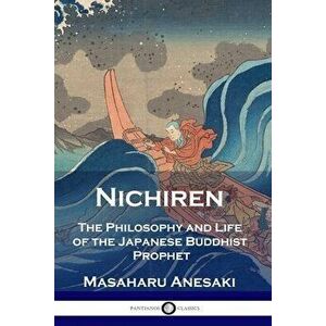 Nichiren: The Philosophy and Life of the Japanese Buddhist Prophet, Paperback - Masaharu Anesaki imagine