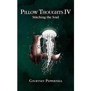 Pillow Thoughts IV: Stitching the Soul, Paperback - Courtney Peppernell imagine