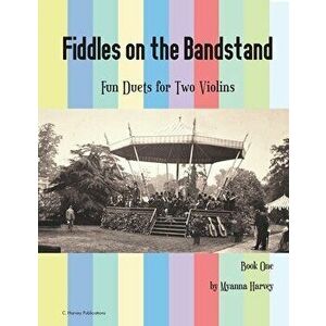 Fiddles on the Bandstand, Fun Duets for Two Violins, Book One, Paperback - Myanna Harvey imagine