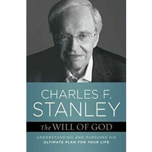 The Will of God: Understanding and Pursuing His Ultimate Plan for Your Life, Paperback - Charles F. Stanley imagine
