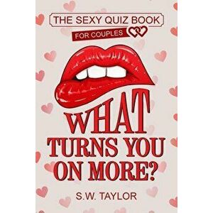 What Turns You On More?: The Sexy Quiz Book for Couples, Paperback - S. W. Taylor imagine