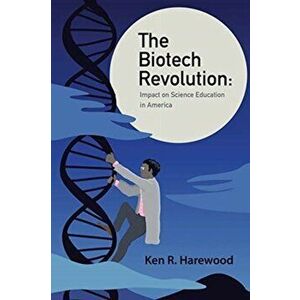 The Biotech Revolution: Impact on Science Education in America, Paperback - Ken R. Harewood imagine