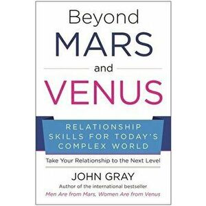 Beyond Mars and Venus: Relationship Skills for Today's Complex World, Paperback - John Gray imagine