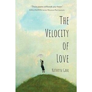 The Velocity of Love, Paperback - Kathryn Gahl imagine