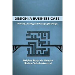 Design: A Business Case: Thinking, Leading, and Managing by Design, Paperback - Brigitte Borja De Mozota imagine