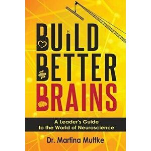 Build Better Brains: A Leader's Guide to the World of Neuroscience, Paperback - Martina Muttke imagine