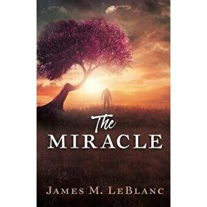 The Miracle, Paperback - James M. LeBlanc imagine