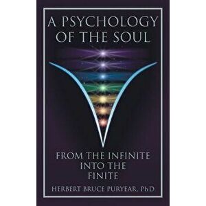 A Psychology of the Soul: From the Infinite into the Finite, Paperback - Herbert Bruce Puryear imagine