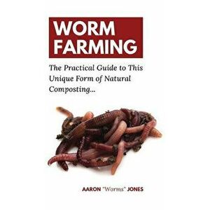 Worm Farming: The Practical Guide to This Unique Form of Natural Composting..., Hardcover - Aaron Worms Jones imagine