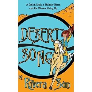 Desert Song: A Girl in Exile, a Trickster Horse, and the Women Rising Up, Hardcover - Rivera Sun imagine