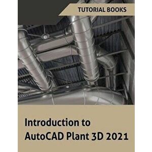 Introduction to AutoCAD Plant 3D 2021, Paperback - *** imagine