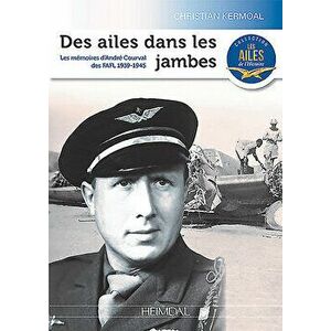 Des Ailes Dans Les Jambes: Les Mémoires de Guerre d'André Courval, Paperback - Christian Kermoal imagine