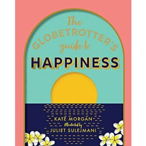 The Globetrotter's Guide to Happiness, Hardcover - Kate Morgan imagine