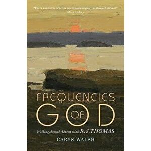 Frequencies of God: Walking through Advent with R S Thomas, Paperback - Carys Walsh imagine