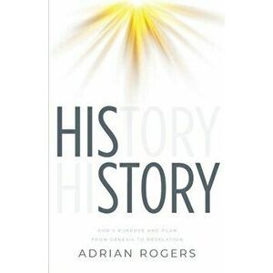 His Story: God's Purpose and Plan from Genesis to Revelation, Paperback - Adrian Rogers imagine