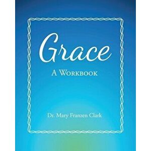 Grace: A Workbook, Paperback - Mary Franzen Clark imagine