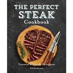 The Perfect Steak Cookbook: Essential Recipes and Techniques, Paperback - Will Budiaman imagine